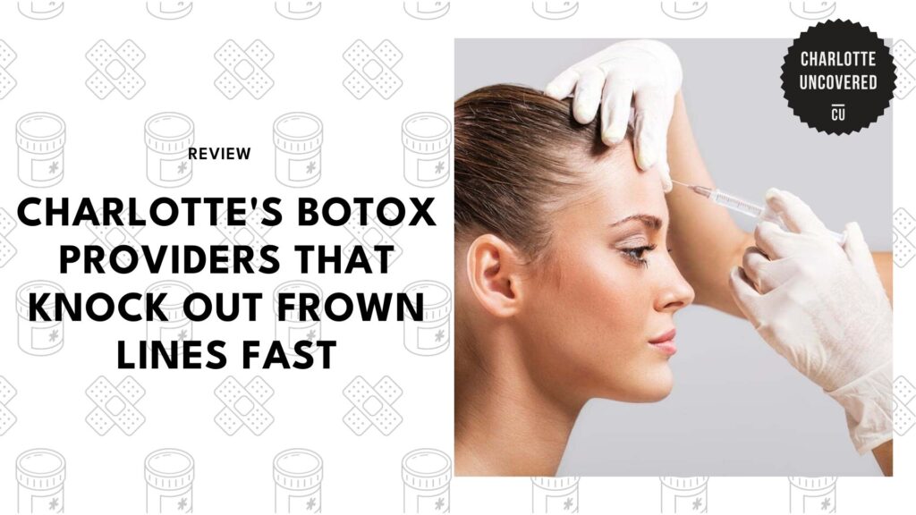 Top 6 Botox Providers in Charlotte That’ll Bring Out Your Inner Fountain of Youth
